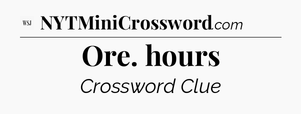 Ore. hours - WSJ Crossword