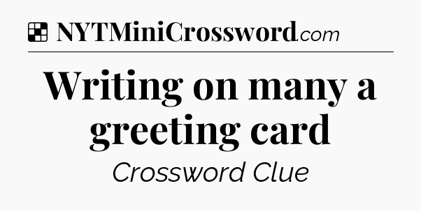 Solution: Writing on many a greeting card - NYT Crossword