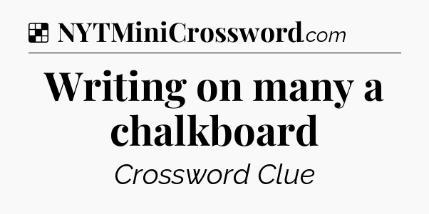 Solution: Writing on many a chalkboard - NYT Crossword