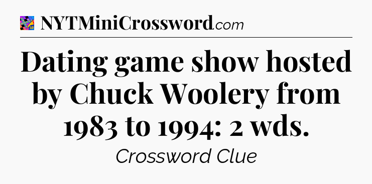 Dating game show hosted by Chuck Woolery from 1983 to 1994: 2 wds Crossword Clue