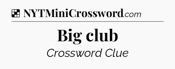 Solution: Big club - NYT Crossword