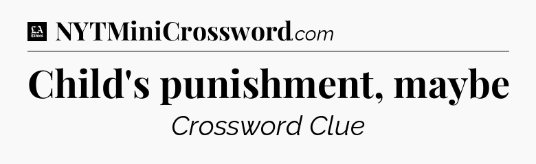 Child's punishment, maybe - LA Times Crossword