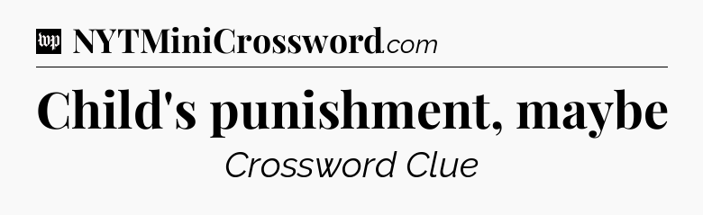 Child's punishment, maybe Crossword Clue