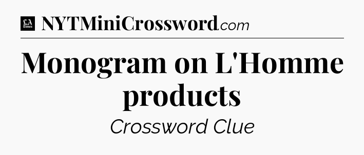 Monogram on L'Homme products - LA Times Crossword