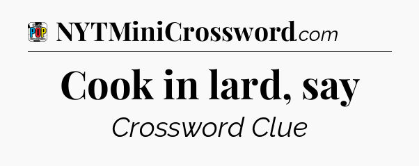 Cook in lard, say Crossword Clue