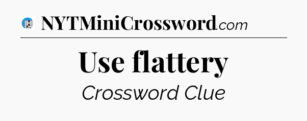 Use flattery Crossword Clue