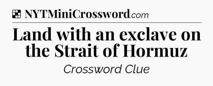 Solution: Land with an exclave on the Strait of Hormuz - NYT Crossword