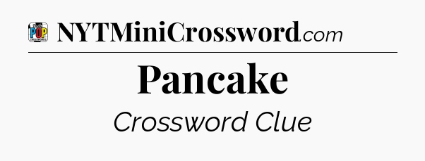 Pancake Crossword Clue