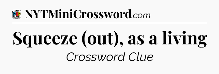 Squeeze (out), as a living Crossword Clue