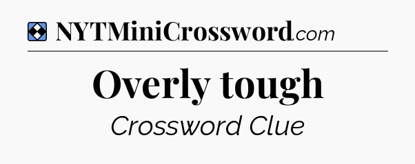 Solution: Overly tough - NYT Mini Crossword