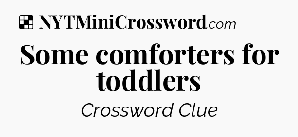Solution: Some comforters for toddlers - NYT Crossword