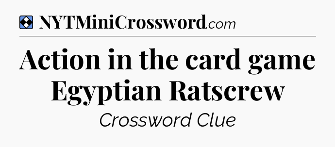 Solution: Action in the card game Egyptian Ratscrew - NYT Mini Crossword