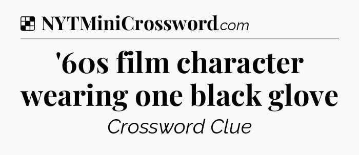 Solution: '60s film character wearing one black glove - NYT Crossword