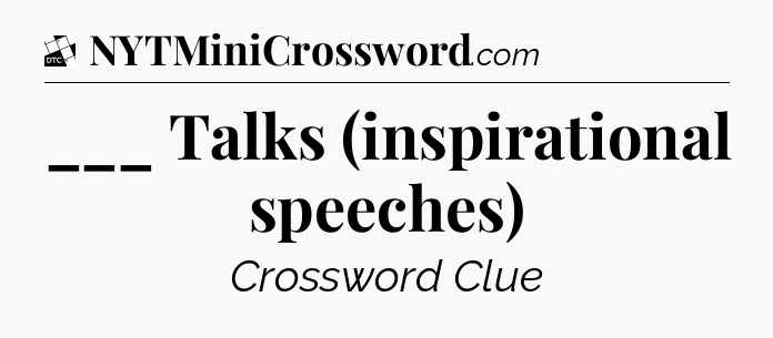 ___ Talks (inspirational speeches) - Daily Themed Classic Crossword