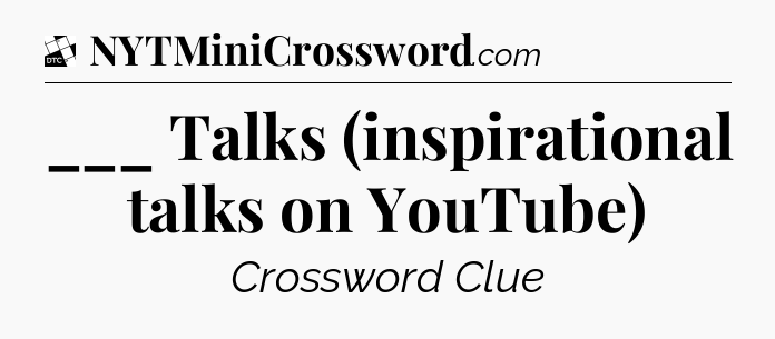 ___ Talks (inspirational talks on YouTube) - Daily Themed Classic Crossword