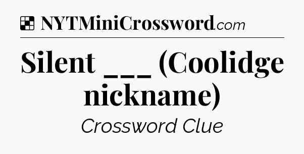 Solution: Silent ___ (Coolidge nickname) - NYT Crossword