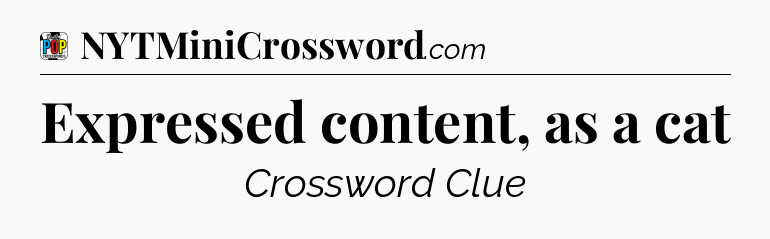 Expressed content, as a cat Crossword Clue