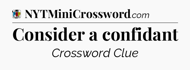 Consider a confidant Crossword Clue