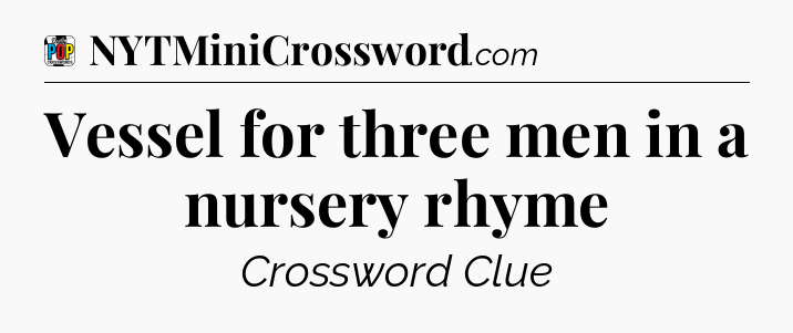 Vessel for three men in a nursery rhyme Crossword Clue