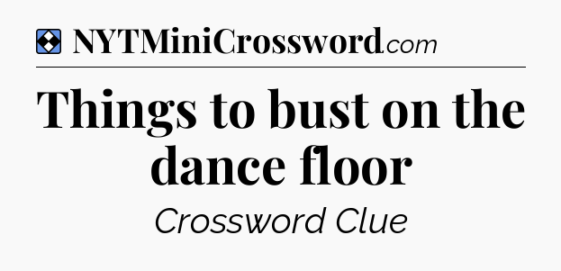 Solution: Things to bust on the dance floor - NYT Mini Crossword