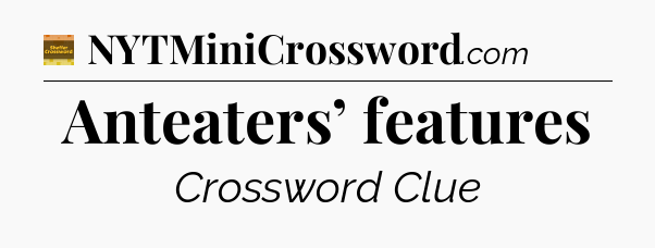 Anteaters’ features - Eugene Sheffer Crossword