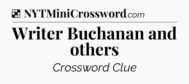 Solution: Writer Buchanan and others - NYT Crossword
