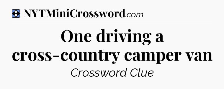 Solution: One driving a cross-country camper van - NYT Mini Crossword