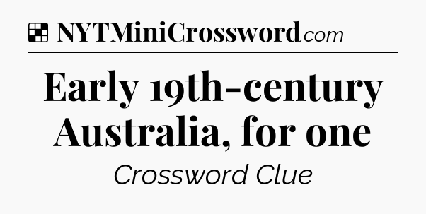 Solution: Early 19th-century Australia, for one - NYT Crossword