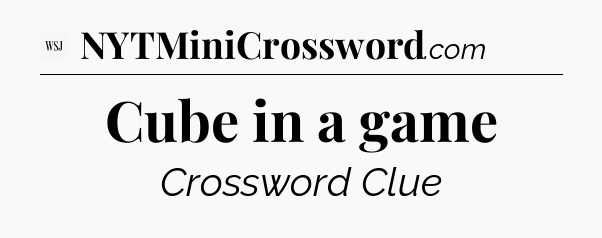 Cube in a game - WSJ Crossword
