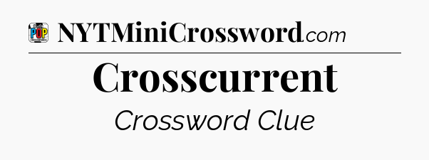 Crosscurrent Crossword Clue