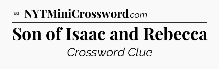 Son of Isaac and Rebecca - WSJ Crossword