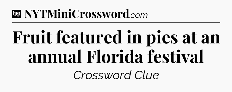 Fruit featured in pies at an annual Florida festival Crossword Clue