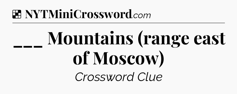 Solution: ___ Mountains (range east of Moscow) - NYT Crossword