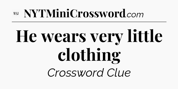 He wears very little clothing - WSJ Crossword