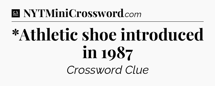 *Athletic shoe introduced in 1987 - LA Times Crossword