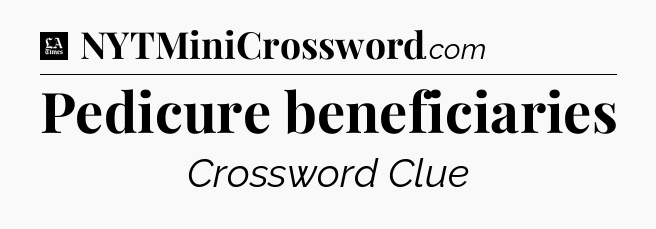 Pedicure beneficiaries - LA Times Crossword