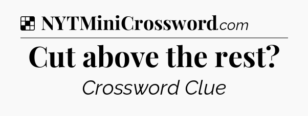 Solution: Cut above the rest - NYT Crossword