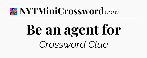 Be an agent for Crossword Clue