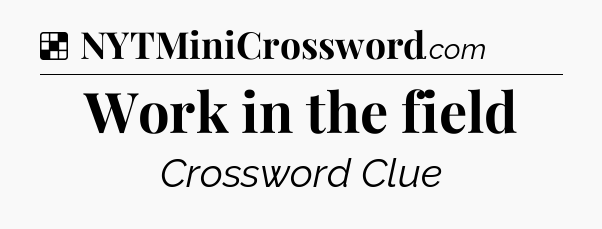 Solution: Work in the field - NYT Crossword