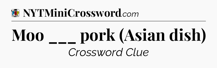 Moo ___ pork (Asian dish) Crossword Clue