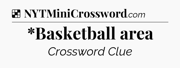 Solution: *Basketball area - NYT Crossword