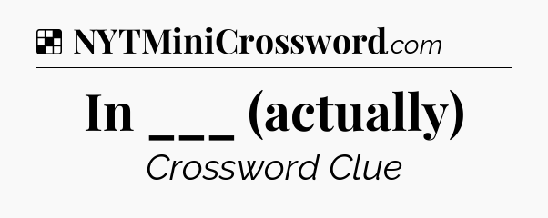Solution: In ___ (actually) - NYT Crossword