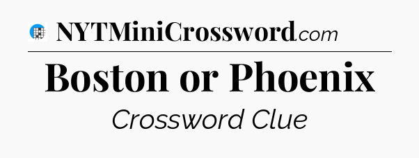 Boston or Phoenix Crossword Clue