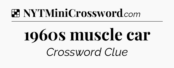 Solution: 1960s muscle car - NYT Crossword
