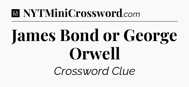 James Bond or George Orwell - LA Times Crossword