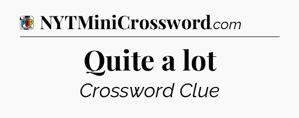 Quite a lot Crossword Clue