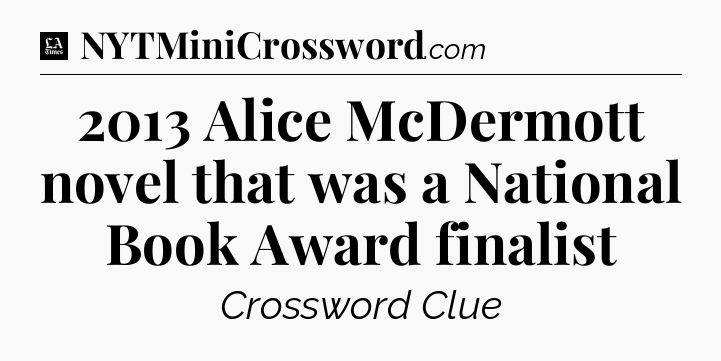 2013 Alice McDermott novel that was a National Book Award finalist - LA Times Crossword