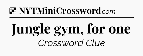 Solution: Jungle gym, for one - NYT Crossword