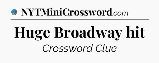 Huge Broadway hit Crossword Clue