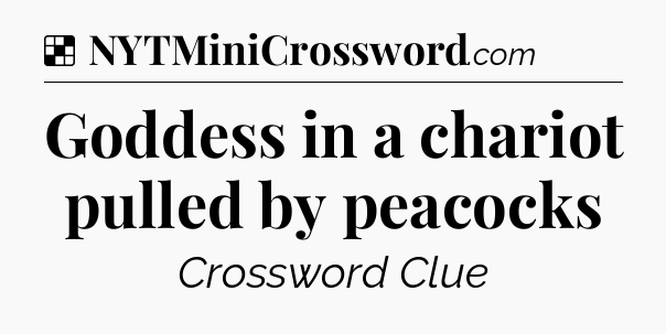 Solution: Goddess in a chariot pulled by peacocks - NYT Crossword